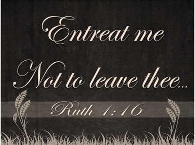 Ruth 1:16 Entreat Me Not To Leave You (white)